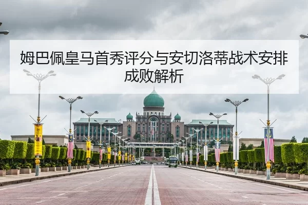 姆巴佩皇马首秀评分与安切洛蒂战术安排成败解析