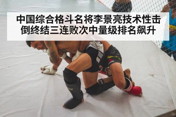 中国综合格斗名将李景亮技术性击倒终结三连败次中量级排名飙升