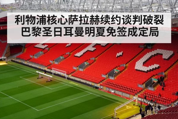 利物浦核心萨拉赫续约谈判破裂巴黎圣日耳曼明夏免签成定局